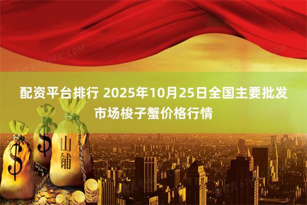 配资平台排行 2025年10月25日全国主要批发市场梭子蟹价格行情